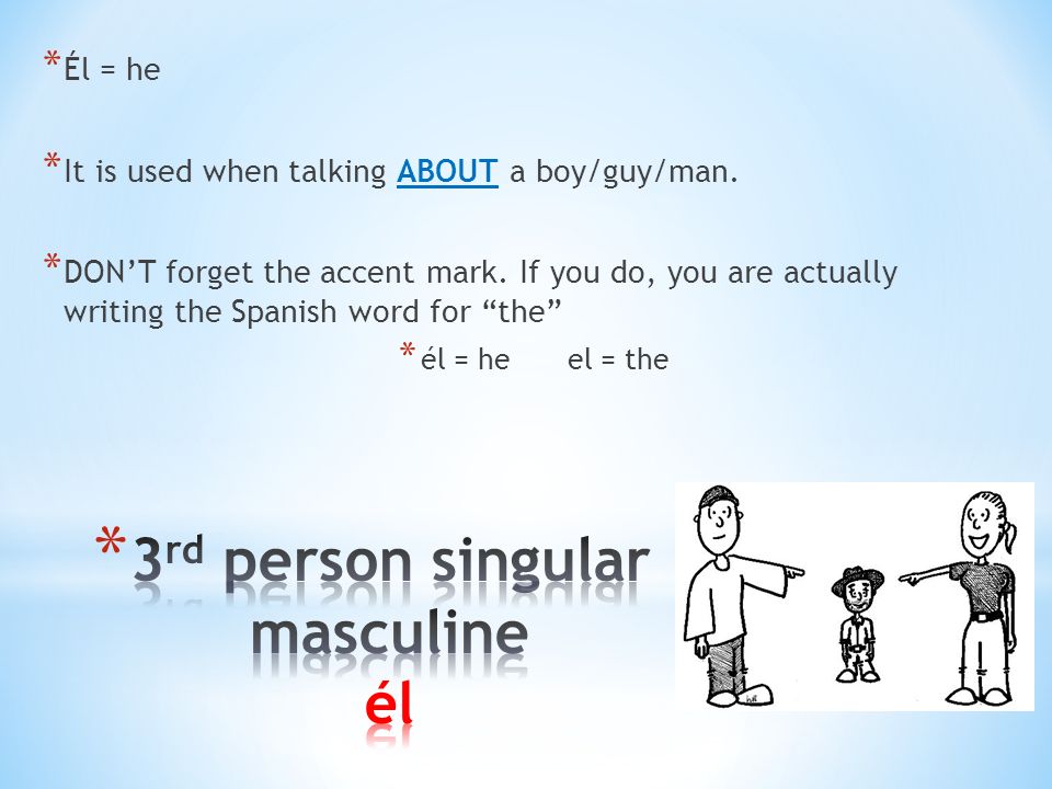 * Él = he * It is used when talking ABOUT a boy/guy/man.