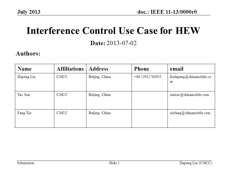 doc.: IEEE 11-13/0000r0 Submission July 2013 Dapeng Liu (CMCC)Slide 1 Interference Control Use Case for HEW Date: Authors: NameAffiliationsAddressPhone Dapeng LiuCMCCBeijing, China+86 m Tao SunCMCCBeijing, Fang XieCMCCBeijing.