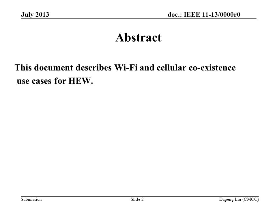 doc.: IEEE 11-13/0000r0 SubmissionSlide 2 Abstract This document describes Wi-Fi and cellular co-existence use cases for HEW.