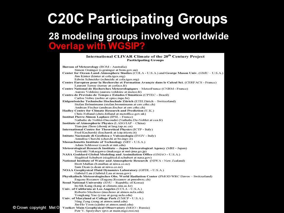 © Crown copyright Met Office C20C Participating Groups 28 modeling groups involved worldwide Overlap with WGSIP