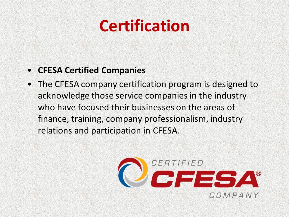 Certification CFESA Certified Companies The CFESA company certification program is designed to acknowledge those service companies in the industry who have focused their businesses on the areas of finance, training, company professionalism, industry relations and participation in CFESA.