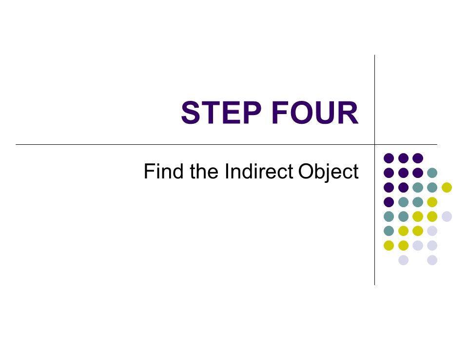 STEP FOUR Find the Indirect Object