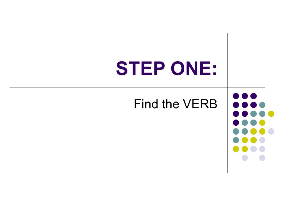 STEP ONE: Find the VERB