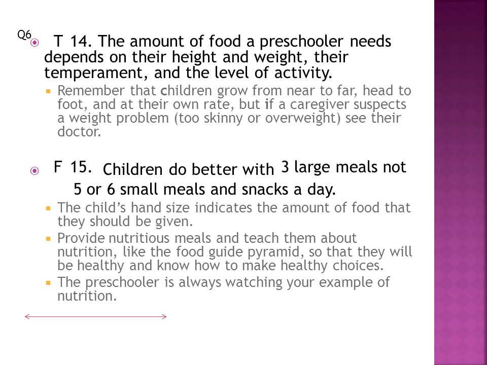  The amount of food a preschooler needs depends on their height and weight, their temperament, and the level of activity.