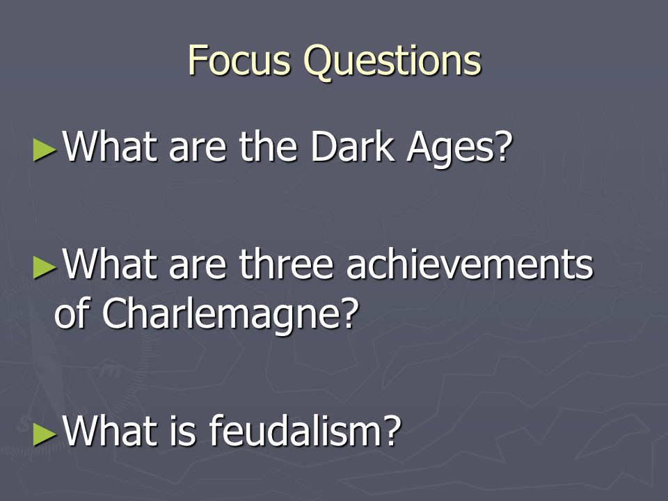 Focus Questions ► What are the Dark Ages. ► What are three achievements of Charlemagne.