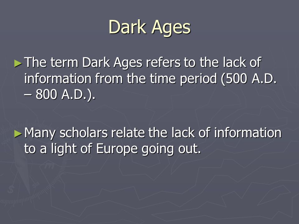 Dark Ages ► The term Dark Ages refers to the lack of information from the time period (500 A.D.