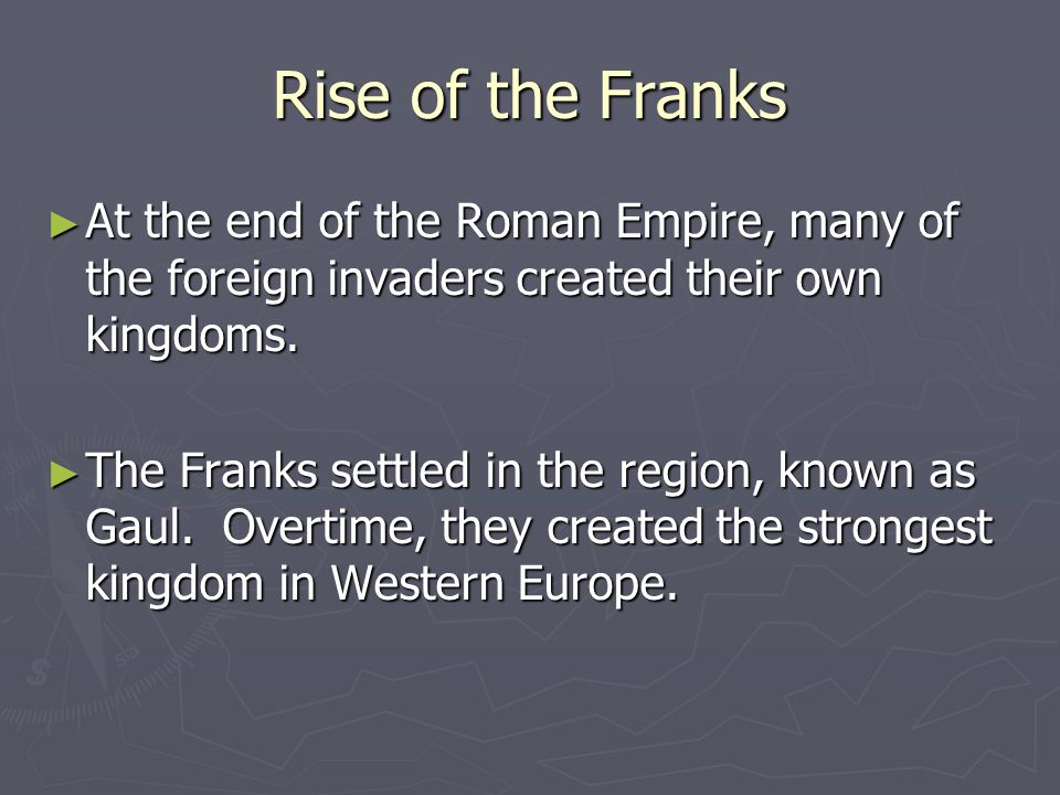 Rise of the Franks ► At the end of the Roman Empire, many of the foreign invaders created their own kingdoms.