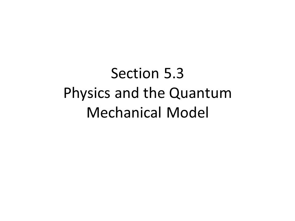 Section 5 3 Physics And The Quantum Mechanical Model Ppt Download 1 Section 5 3 Physics And The Quantum Mechanical Model