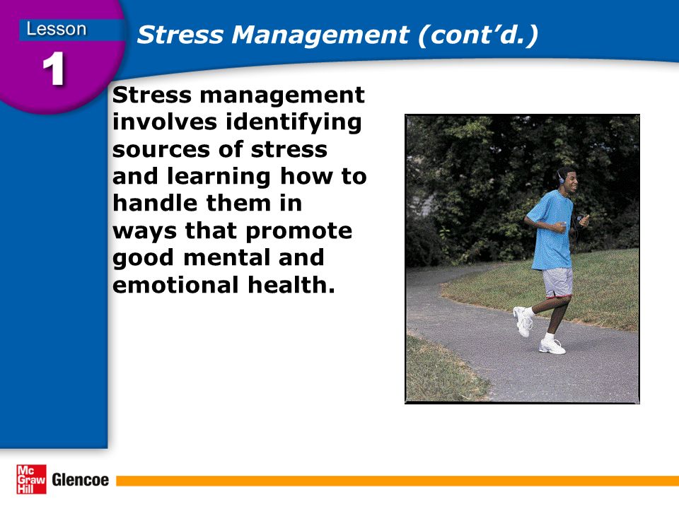 Stress Management (cont’d.) Stress management involves identifying sources of stress and learning how to handle them in ways that promote good mental and emotional health.