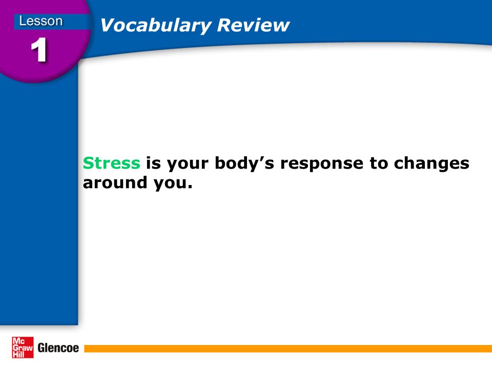 Vocabulary Review Stress is your body’s response to changes around you.