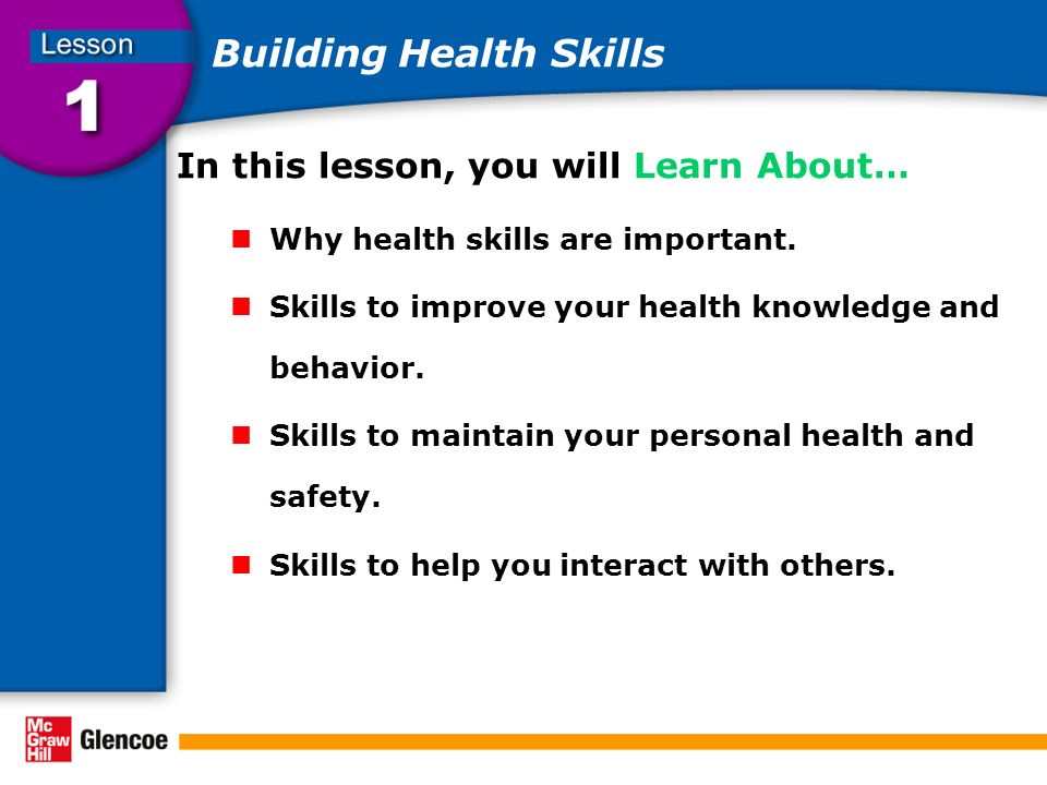 Building Health Skills In this lesson, you will Learn About… Why health skills are important.