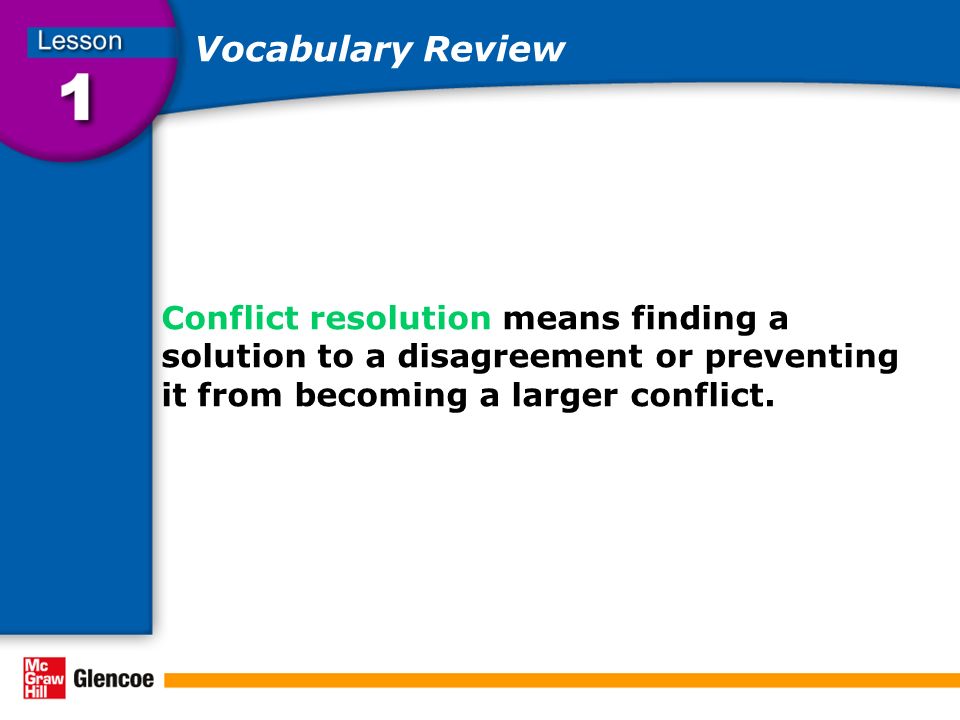 Vocabulary Review Conflict resolution means finding a solution to a disagreement or preventing it from becoming a larger conflict.