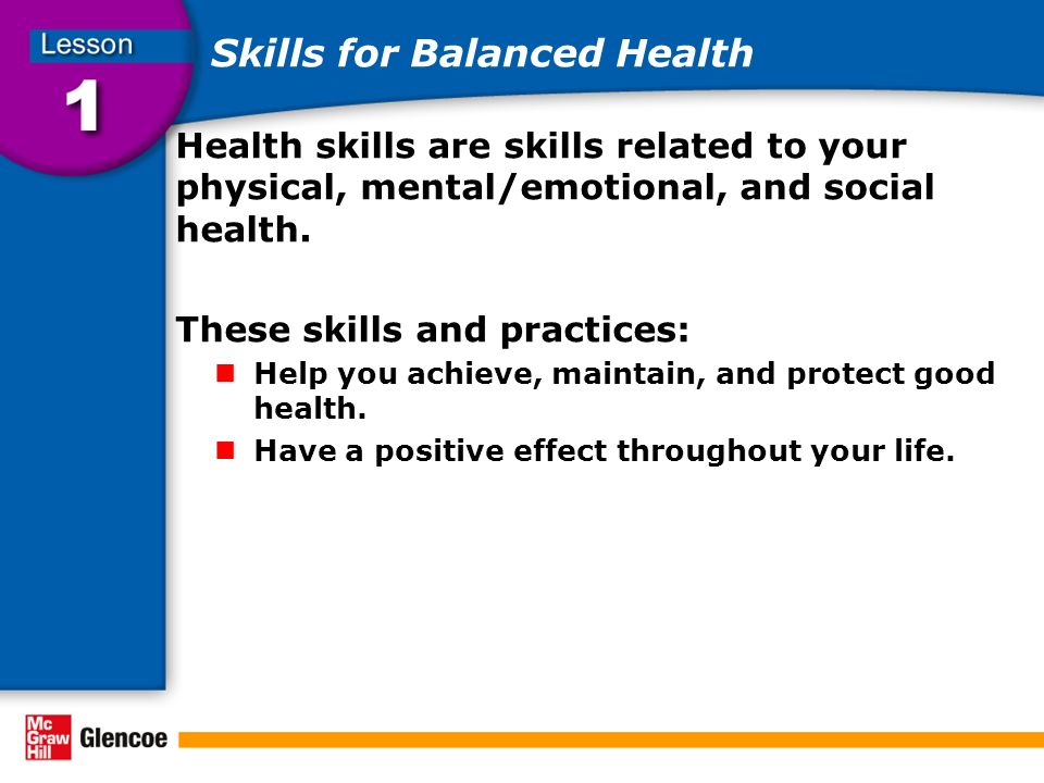 Skills for Balanced Health Health skills are skills related to your physical, mental/emotional, and social health.