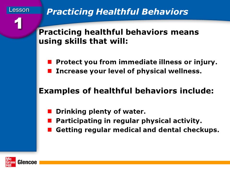 Practicing Healthful Behaviors Practicing healthful behaviors means using skills that will: Protect you from immediate illness or injury.
