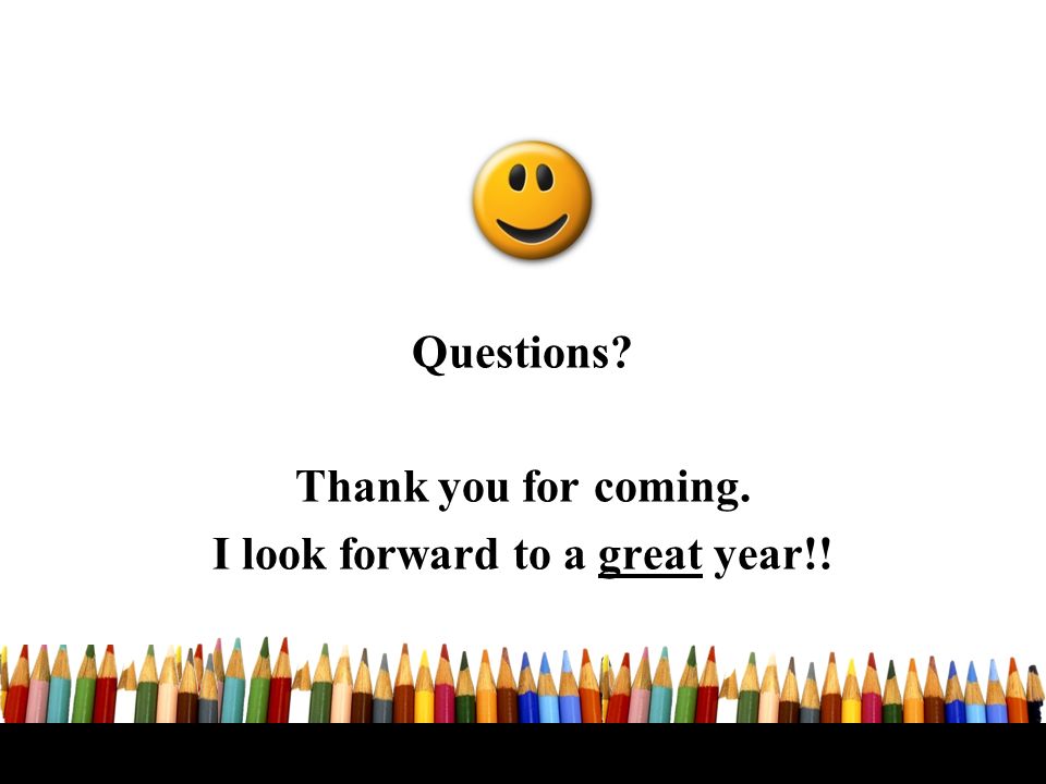 Questions Thank you for coming. I look forward to a great year!!