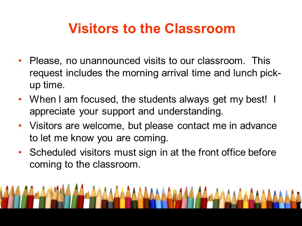 Please, no unannounced visits to our classroom.