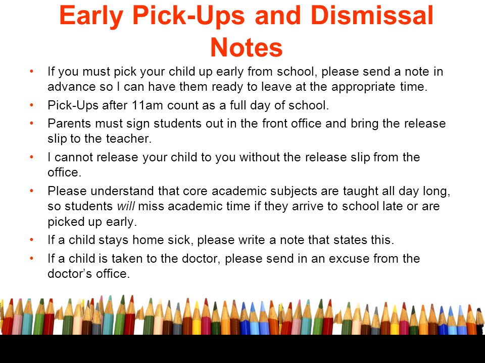 If you must pick your child up early from school, please send a note in advance so I can have them ready to leave at the appropriate time.