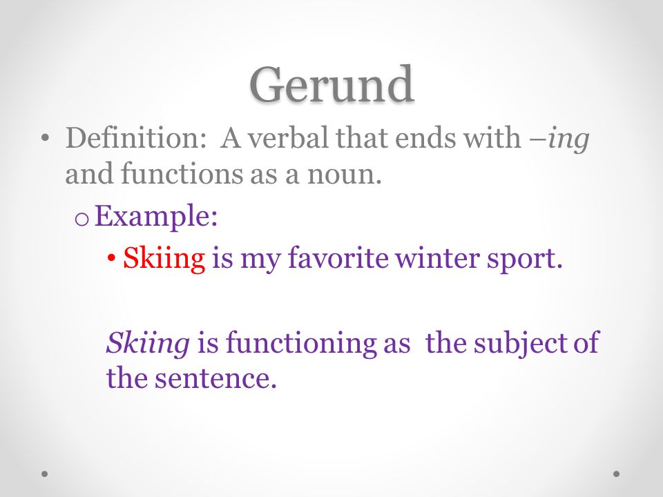 Gerund Definition: A verbal that ends with –ing and functions as a noun.