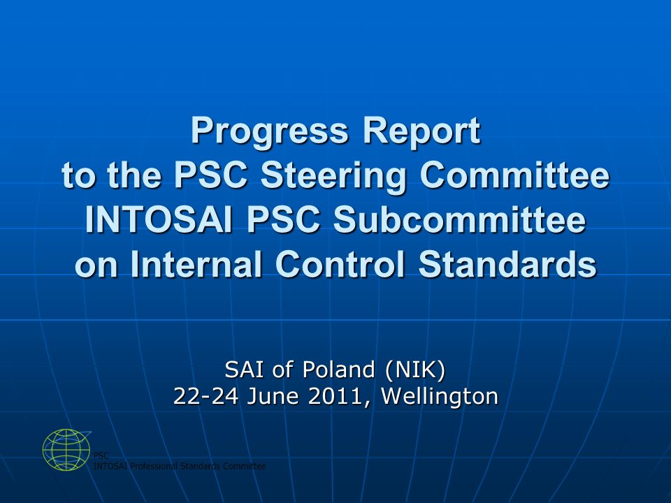 Progress Report to the PSC Steering Committee INTOSAI PSC Subcommittee on Internal Control Standards SAI of Poland (NIK) June 2011, Wellington