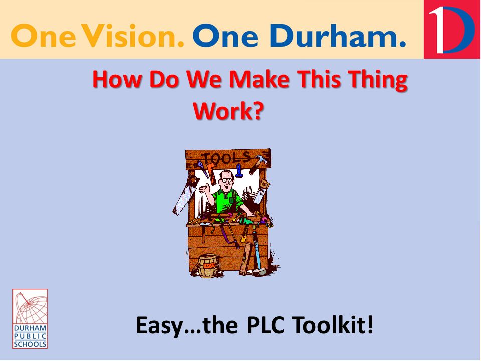 How Do We Make This Thing Work How Do We Make This Thing Work Easy…the PLC Toolkit!