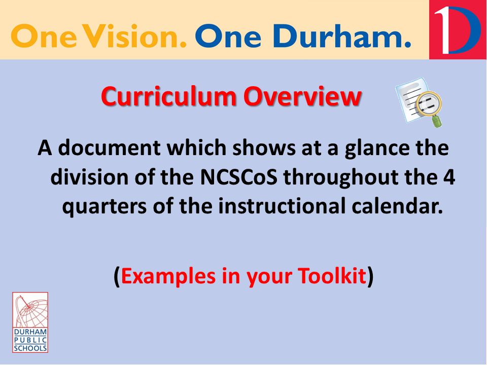 Curriculum Overview A document which shows at a glance the division of the NCSCoS throughout the 4 quarters of the instructional calendar.
