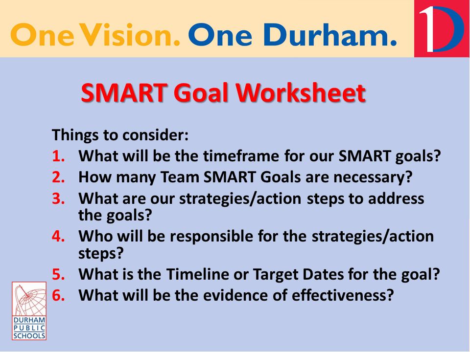 SMART Goal Worksheet Things to consider: 1.What will be the timeframe for our SMART goals.