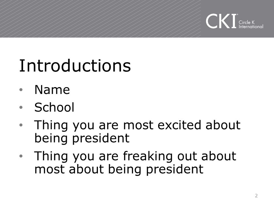 Introductions Name School Thing you are most excited about being president Thing you are freaking out about most about being president 2