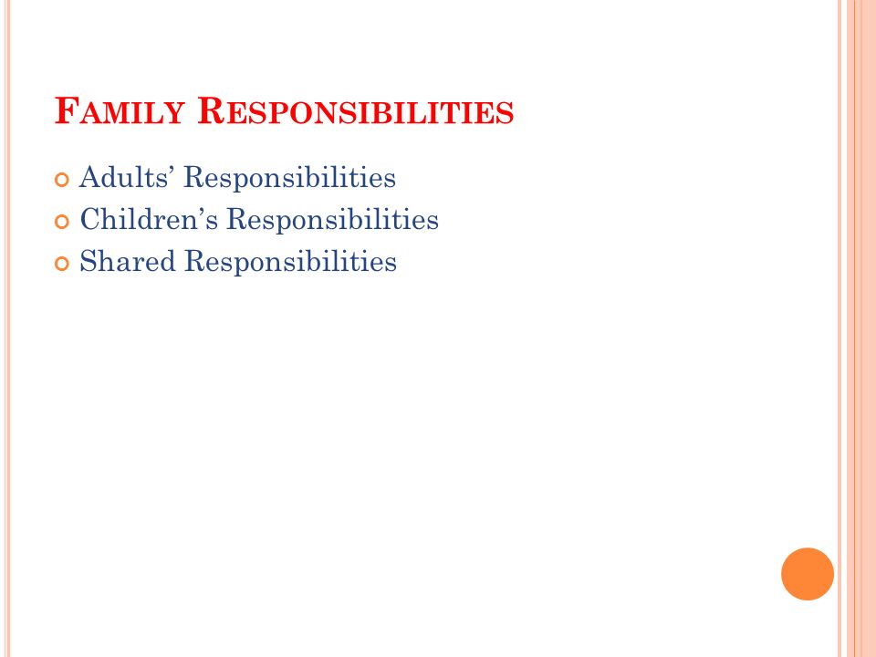 F AMILY R ESPONSIBILITIES Adults’ Responsibilities Children’s Responsibilities Shared Responsibilities