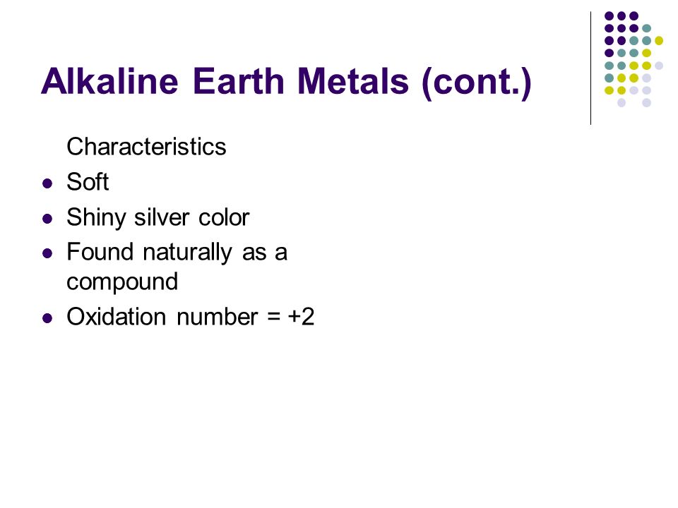 5 alkaline earth metals cont characteristics soft shiny silver color found naturally as a compound oxidation number 2 - Characteristics Of Alkaline Earth Metals In The Periodic Table 5 alkaline earth metals cont characteristics soft shiny silver color found naturally as a compound oxidation number 2 - Characteristics Of Alkaline Earth Metals In The Periodic Table