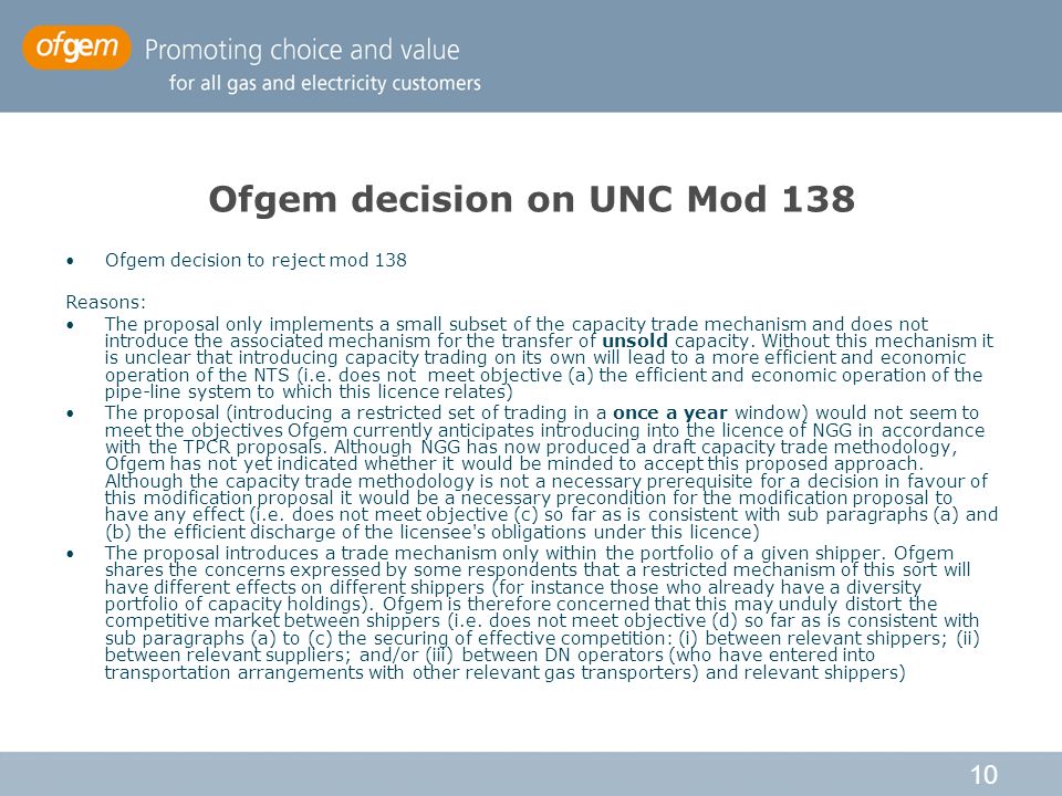 10 Ofgem decision on UNC Mod 138 Ofgem decision to reject mod 138 Reasons: The proposal only implements a small subset of the capacity trade mechanism and does not introduce the associated mechanism for the transfer of unsold capacity.
