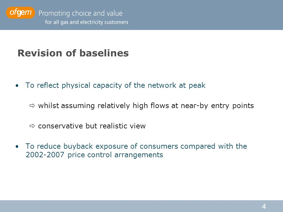 4 Revision of baselines To reflect physical capacity of the network at peak  whilst assuming relatively high flows at near-by entry points  conservative but realistic view To reduce buyback exposure of consumers compared with the price control arrangements