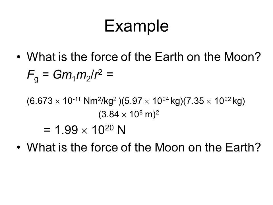 Example What is the force of the Earth on the Moon.