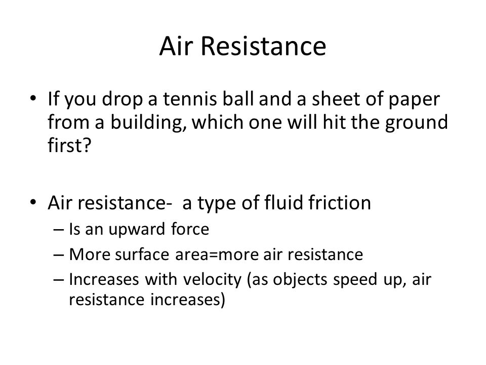 Air Resistance If you drop a tennis ball and a sheet of paper from a building, which one will hit the ground first.