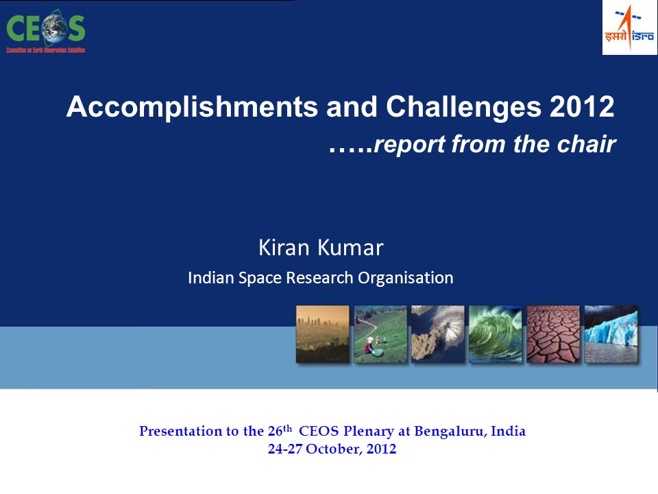 Presentation to the 26 th CEOS Plenary at Bengaluru, India October, 2012 Accomplishments and Challenges 2012 …..
