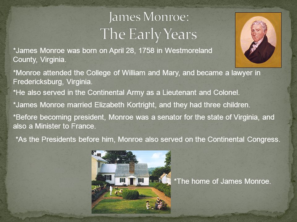 *James Monroe was born on April 28, 1758 in Westmoreland County, Virginia.