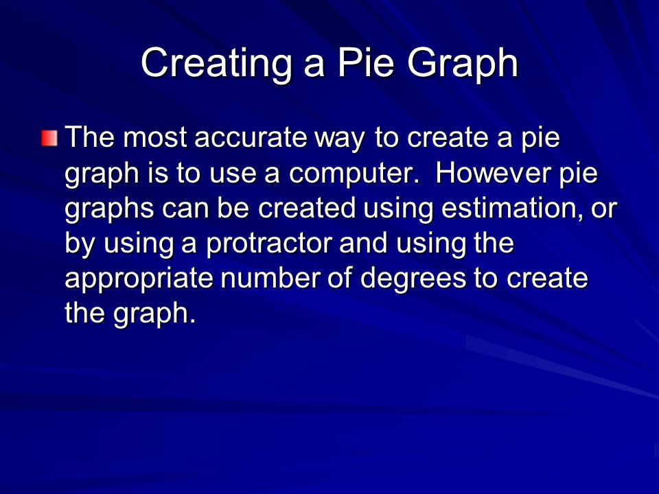 Creating a Pie Graph The most accurate way to create a pie graph is to use a computer.