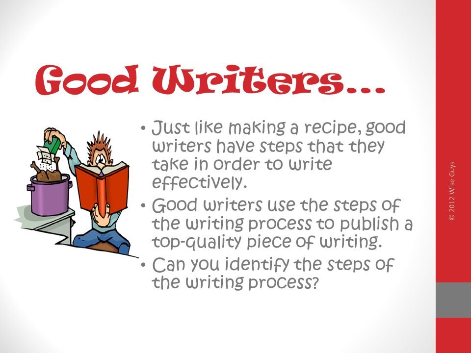 Good Writers… Just like making a recipe, good writers have steps that they take in order to write effectively.