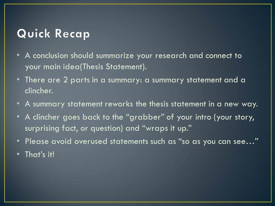 A conclusion should summarize your research and connect to your main idea(Thesis Statement).