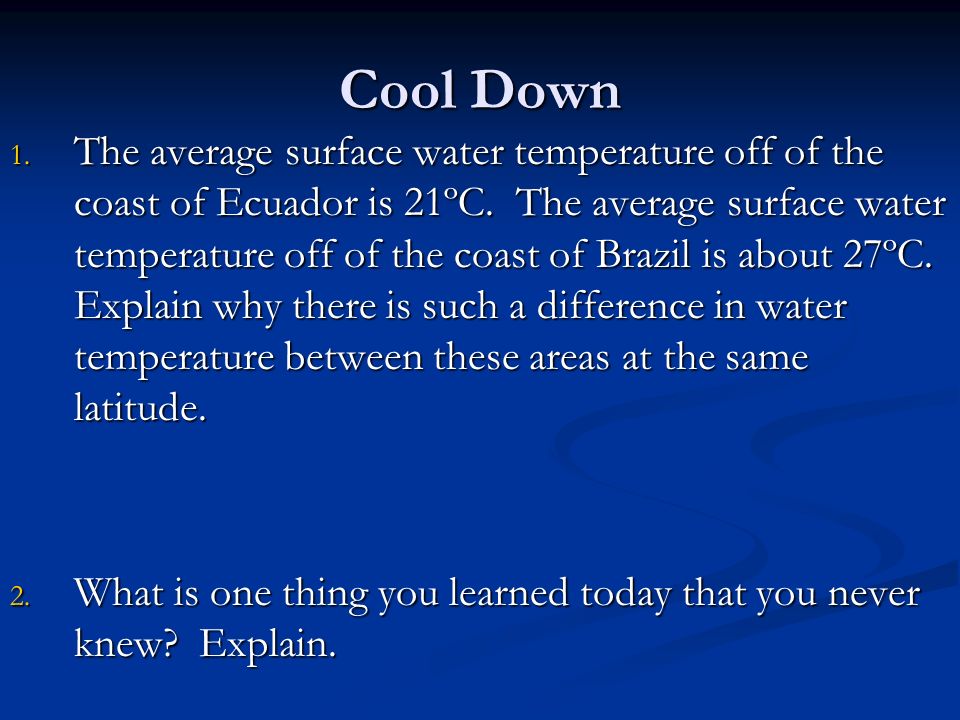 Cool Down 1. The average surface water temperature off of the coast of Ecuador is 21ºC.