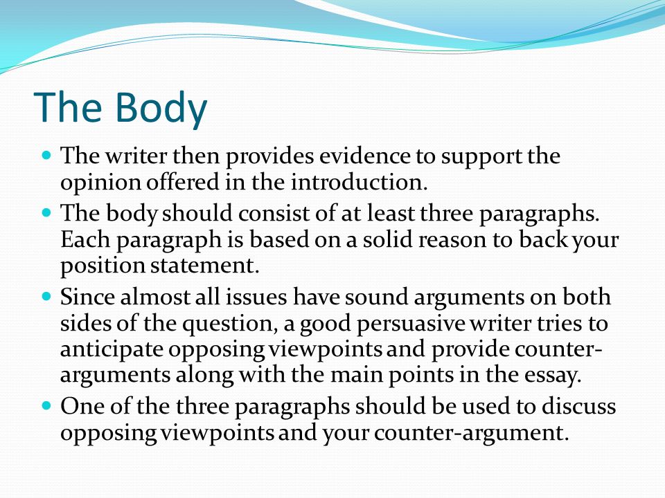 The Body The writer then provides evidence to support the opinion offered in the introduction.