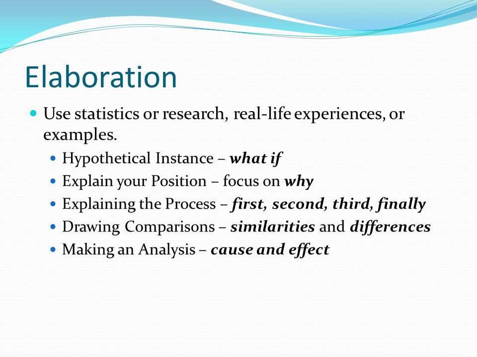 Elaboration Use statistics or research, real-life experiences, or examples.