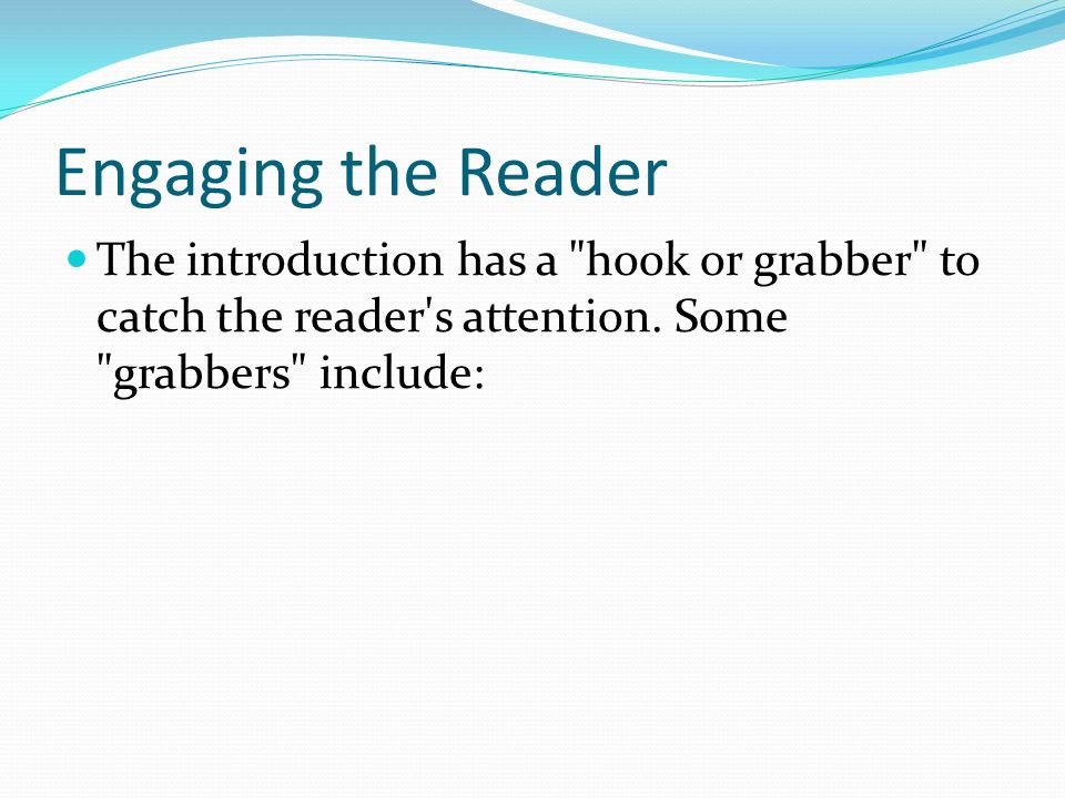 Engaging the Reader The introduction has a hook or grabber to catch the reader s attention.