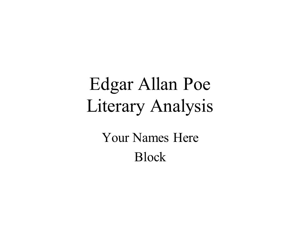 Edgar Allan Poe Literary Analysis Your Names Here Block