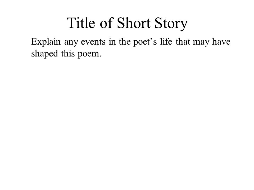 Title of Short Story Explain any events in the poet’s life that may have shaped this poem.