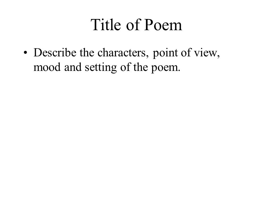 Title of Poem Describe the characters, point of view, mood and setting of the poem.