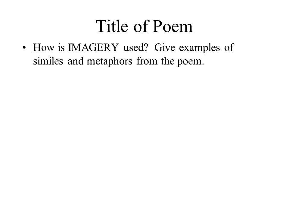 Title of Poem How is IMAGERY used Give examples of similes and metaphors from the poem.