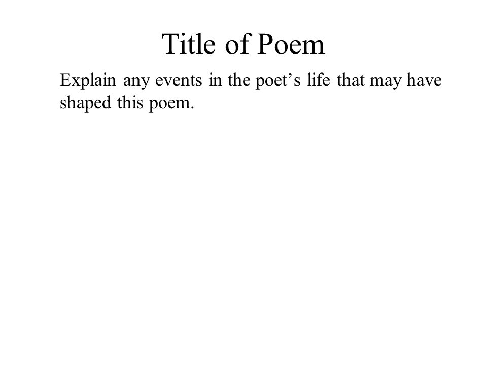 Title of Poem Explain any events in the poet’s life that may have shaped this poem.