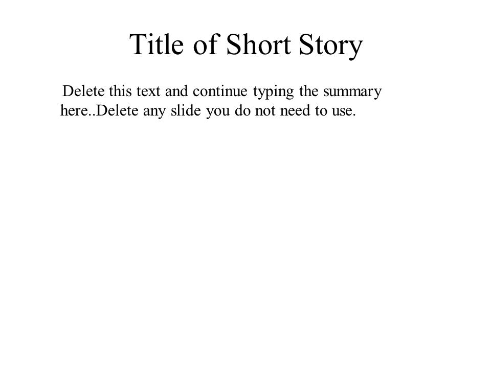 Title of Short Story Delete this text and continue typing the summary here..Delete any slide you do not need to use.