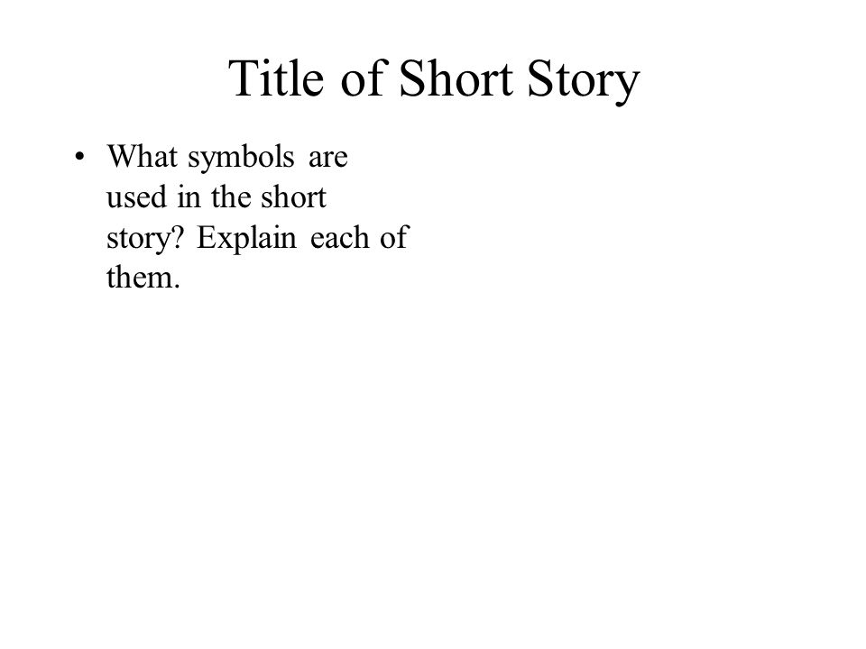 Title of Short Story What symbols are used in the short story Explain each of them.