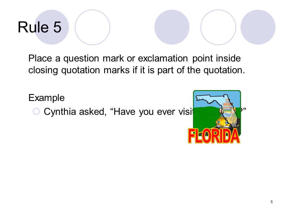 6 Rule 5 Place a question mark or exclamation point inside closing quotation marks if it is part of the quotation.